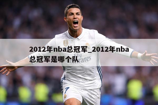2012年nba总冠军_2012年nba总冠军是哪个队