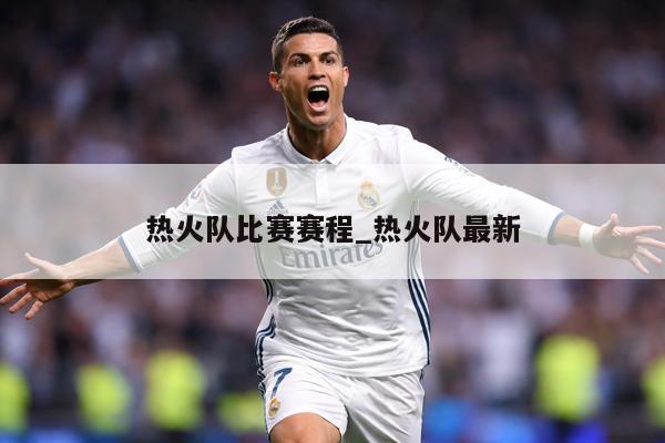 热火队比赛赛程_热火队最新