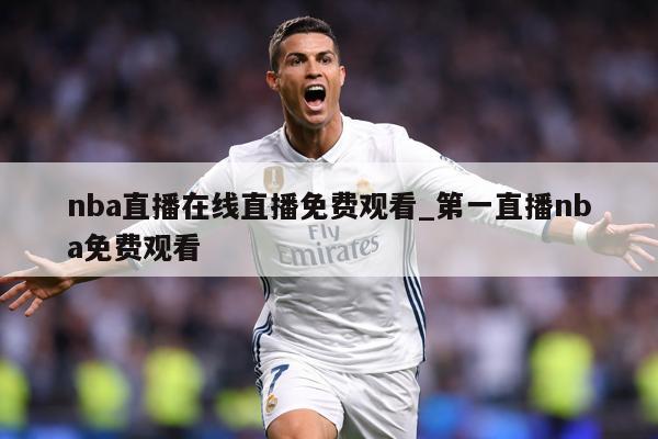 nba直播在线直播免费观看_第一直播nba免费观看